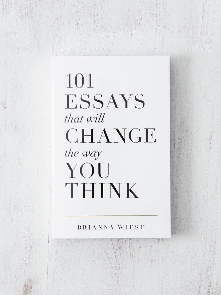 101 Essays That Will Change The Way You Think by Brianna Wiest