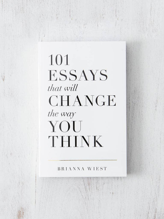 101 Essays That Will Change The Way You Think by Brianna Wiest